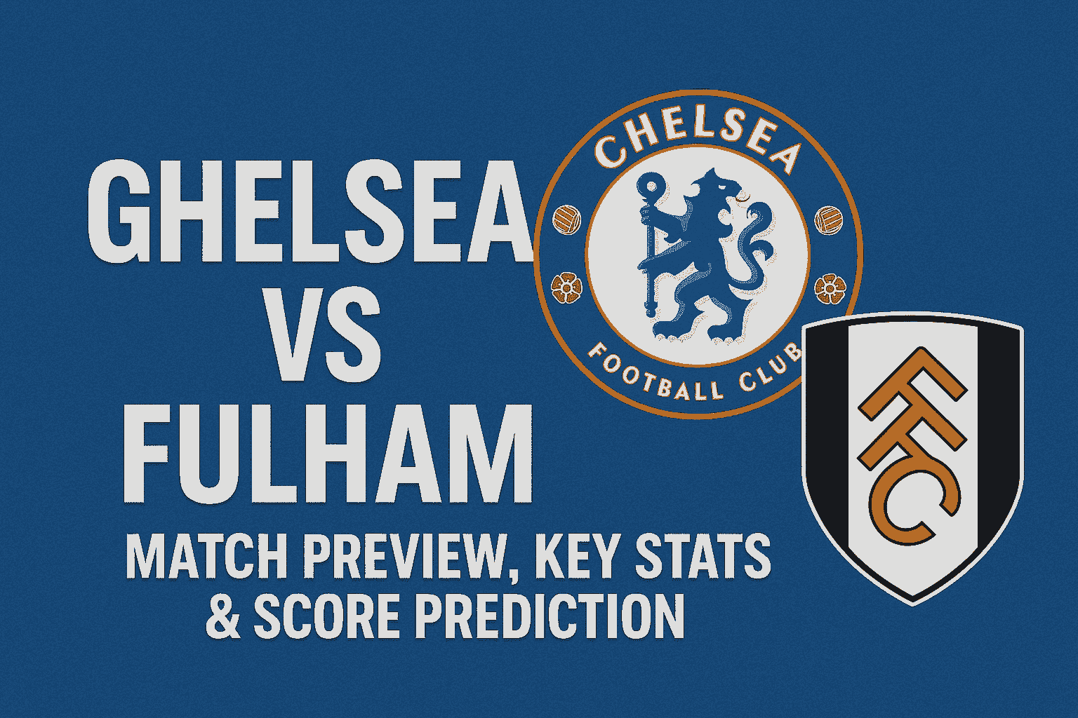 Chelsea vs Fulham – Match Preview, Key Stats & Score Prediction